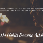 HOW DO HABITS BECOME ADDICTIONS?