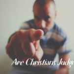 ARE CHRISTIANS JUDGMENTAL?